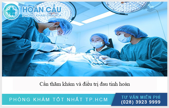 Cần thăm khám và điều trị đau tinh hoàn hiệu quả