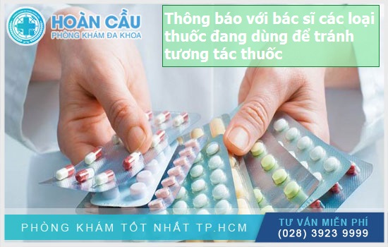 Thông báo với bác sĩ các loại thuốc đang dùng để tránh tương tác thuốc