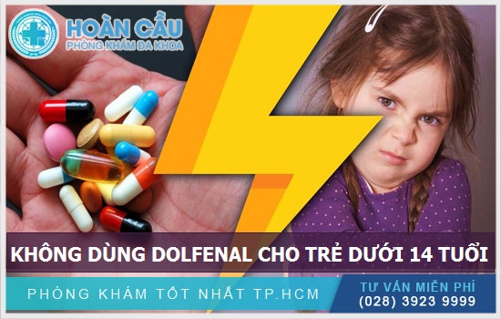 Không sử dụng thuốc Dolfenal cho trẻ em nhỏ hơn 14 tuổi