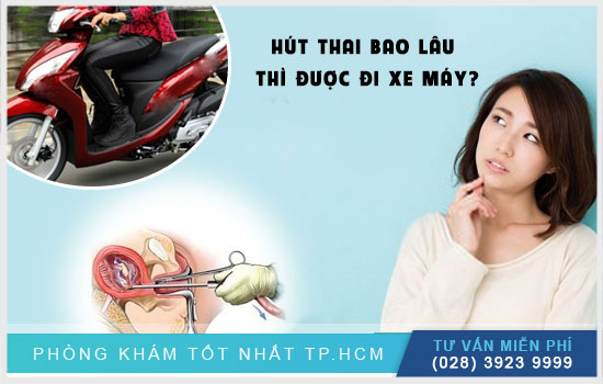 [TP HCM] Bạn có biết: Hút thai bao lâu thì đi được xe máy không?