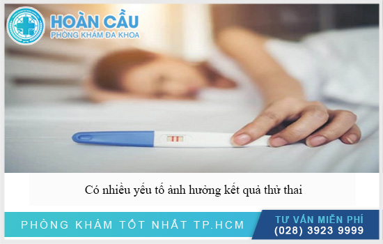 Có nhiều nguyên nhân ảnh hưởng kết quả thử thai