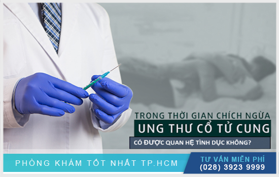 [TP.HCM] Trong thời gian tiêm ngừa ung thư cổ tử cung có quan hệ được không?