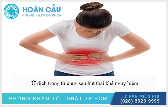 Ứ dịch trong tử cung sau hút thai nguy hiểm không và làm sao chữa trị?