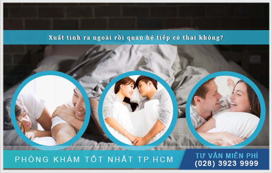 Xuất tinh ra ngoài rồi quan hệ tiếp có thai không, cần làm gì?